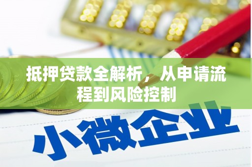 清远抵押贷款全解析，从申请流程到风险控制