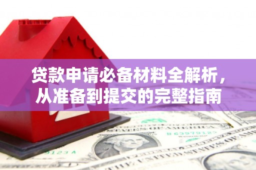 清远贷款申请必备材料全解析，从准备到提交的完整指南