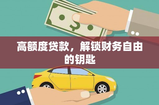 清远高额度贷款，解锁财务自由的钥匙