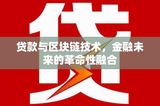 清远贷款与区块链技术，金融未来的革命性融合