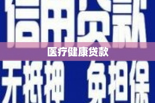 清远医疗健康贷款