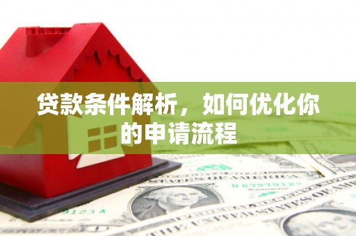 清远贷款条件解析，如何优化你的申请流程