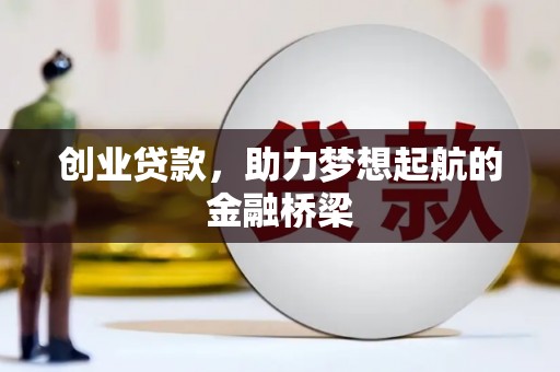 清远创业贷款，助力梦想起航的金融桥梁