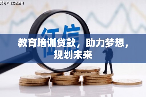 清远教育培训贷款，助力梦想，规划未来