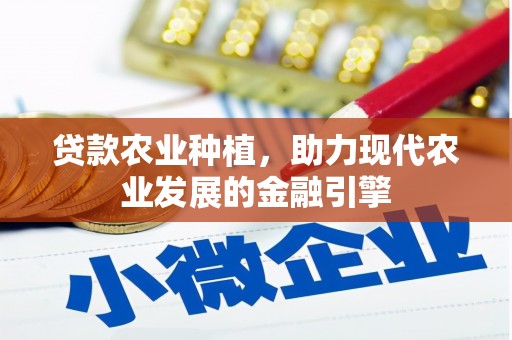 清远贷款农业种植，助力现代农业发展的金融引擎