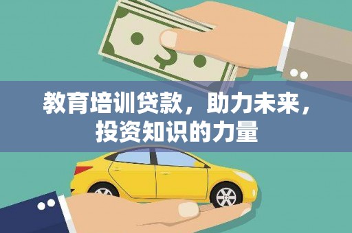 清远教育培训贷款，助力未来，投资知识的力量