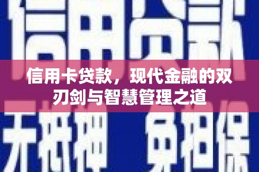 清远信用卡贷款，现代金融的双刃剑与智慧管理之道
