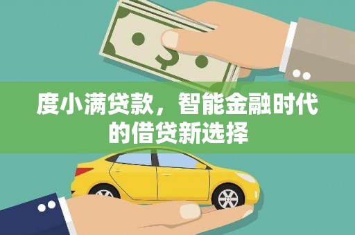 清远度小满贷款，智能金融时代的借贷新选择