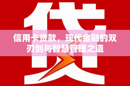 清远信用卡贷款，现代金融的双刃剑与智慧管理之道