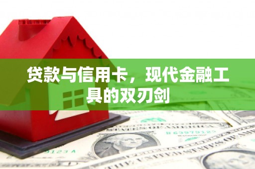 清远贷款与信用卡，现代金融工具的双刃剑