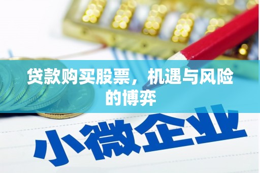 清远贷款购买股票，机遇与风险的博弈