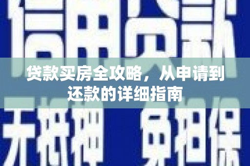 清远贷款买房全攻略，从申请到还款的详细指南