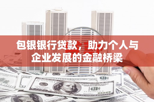 清远包银银行贷款，助力个人与企业发展的金融桥梁