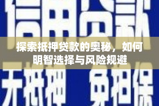 清远探索抵押贷款的奥秘，如何明智选择与风险规避