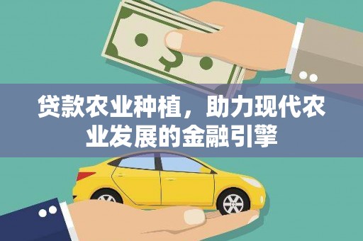 清远贷款农业种植，助力现代农业发展的金融引擎