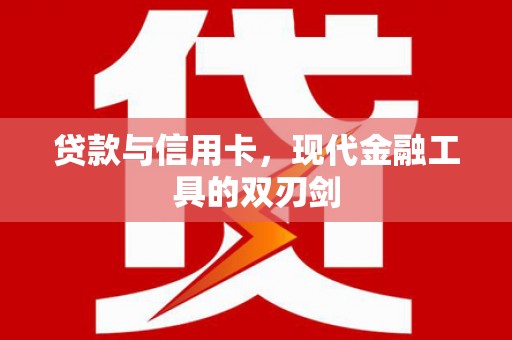 清远贷款与信用卡，现代金融工具的双刃剑