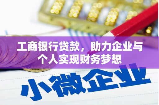 清远工商银行贷款，助力企业与个人实现财务梦想