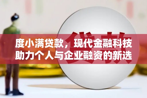 清远度小满贷款，现代金融科技助力个人与企业融资的新选择