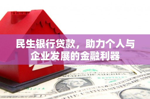 清远民生银行贷款，助力个人与企业发展的金融利器