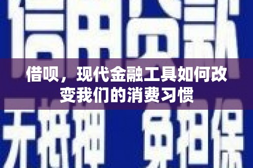 清远借呗，现代金融工具如何改变我们的消费习惯