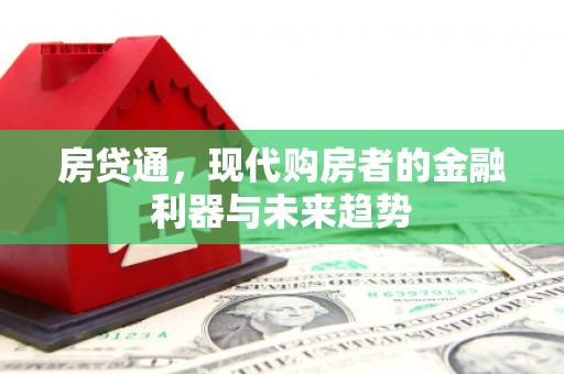 清远房贷通，现代购房者的金融利器与未来趋势