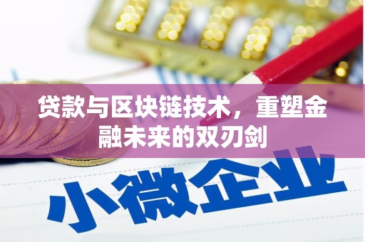清远贷款与区块链技术，重塑金融未来的双刃剑