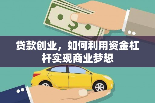 清远贷款创业，如何利用资金杠杆实现商业梦想