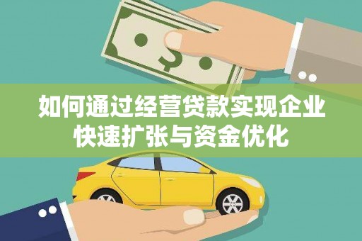 清远如何通过经营贷款实现企业快速扩张与资金优化