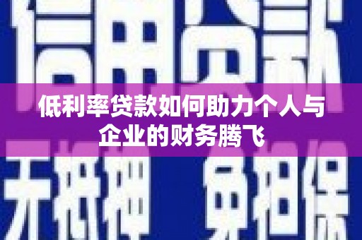清远低利率贷款如何助力个人与企业的财务腾飞