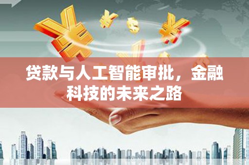 清远贷款与人工智能审批，金融科技的未来之路