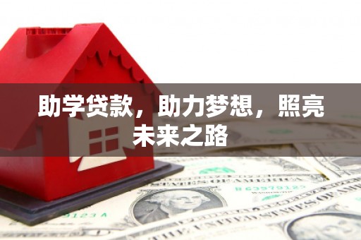 清远助学贷款，助力梦想，照亮未来之路