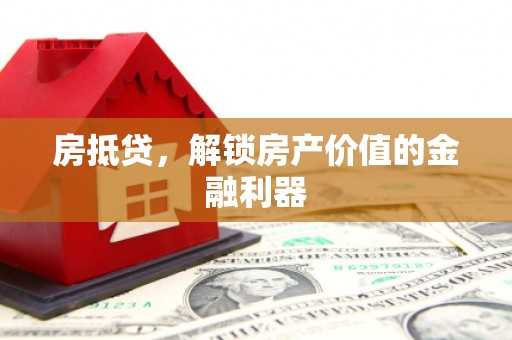 清远房抵贷，解锁房产价值的金融利器