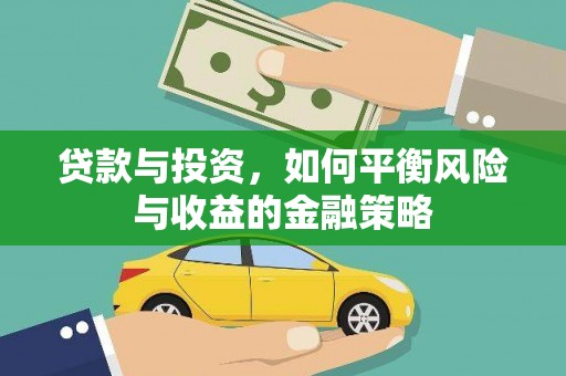 清远贷款与投资，如何平衡风险与收益的金融策略