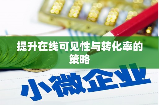 清远提升在线可见性与转化率的策略
