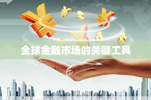 清远全球金融市场的关键工具