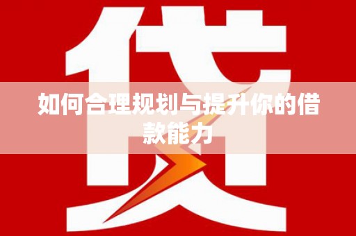清远如何合理规划与提升你的借款能力