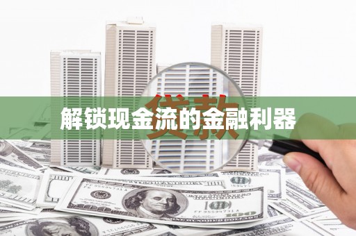 清远解锁现金流的金融利器