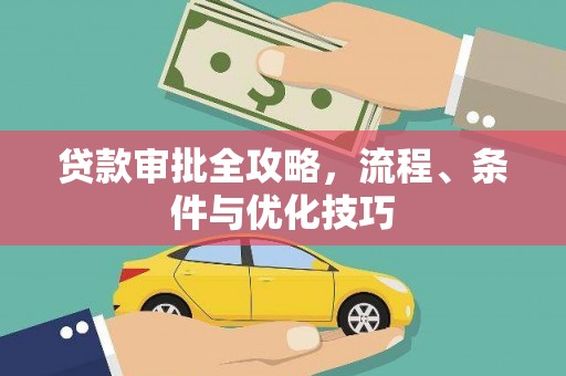 清远贷款审批全攻略，流程、条件与优化技巧