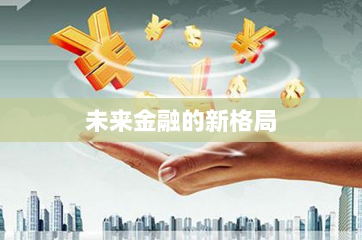 清远未来金融的新格局