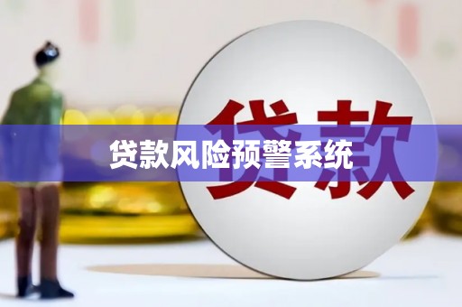 清远贷款风险预警系统